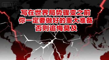 a09945a96b2ed2b6d48f8385e0c92a97.jpeg 付费文章:写在世界局势骤变之前,你一定要做好的重大准备,否则追悔莫及