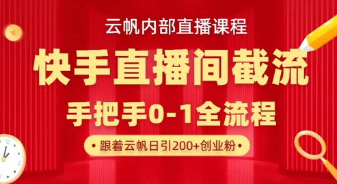 云帆内部直播课：快手直播间引流技巧，日增100+创业粉丝-网赚项目资源库