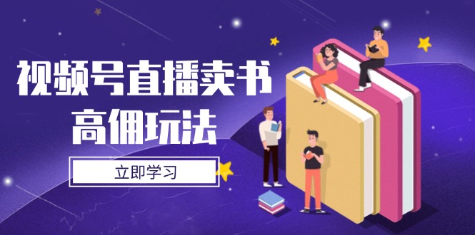 视频号直播卖书高佣金策略:底层逻辑与实操技巧全解析-网赚项目资源库