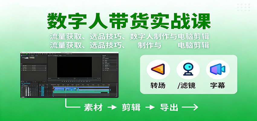 数字人变现实战课程:流量获取、选品技巧、数字人制作与电脑剪辑-网赚项目资源库