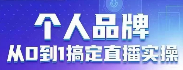直播实操指南：个人品牌从0到1的六大板块，助力影响力增长-网赚项目资源库