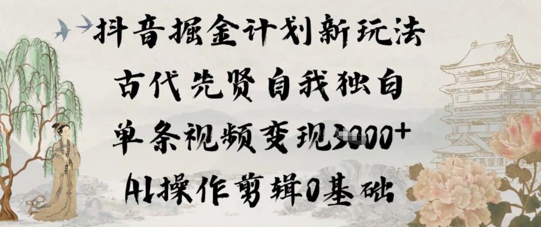 抖音新玩法：古代先贤独白视频，单条变现1k+，AI剪辑0基础-网赚项目资源库
