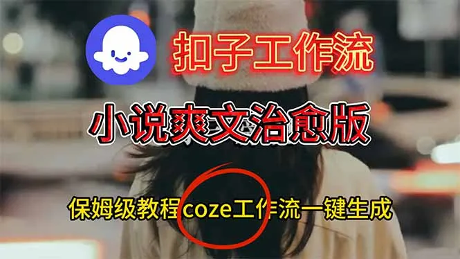 一键生成小说爽文视频教程:扣子工作流搭建指南-网赚项目资源库