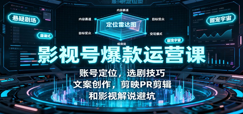 影视号爆款运营课程：账号定位、选剧技巧、文案创作、剪映PR剪辑和影视解说避坑-网赚项目资源库