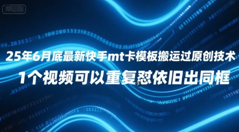 25年6月底快手mt卡模板搬运原创技术，1个视频重复使用依旧出同框-网赚项目资源库