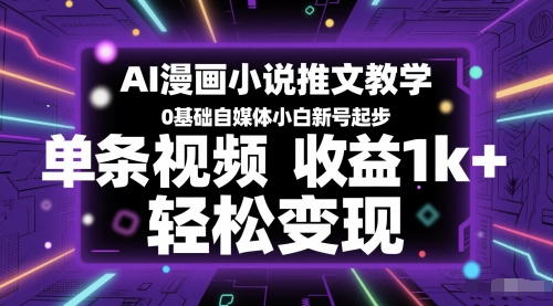 AI漫画小说推文教学：0基础自媒体新手，单视频收益1k+，轻松变现-网赚项目资源库