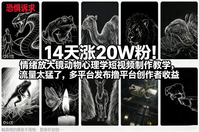 14天涨粉20万!情绪放大镜动物心理学短视频制作教程,多平台发布,创作者收益飙升-网赚项目资源库