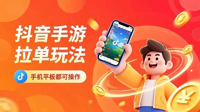 抖音手游拉单日赚千元技巧：手机平板轻松操作，十分钟见效！-网赚项目资源库