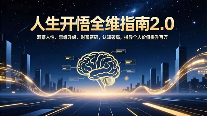 《人生开悟全维指南2.0：洞察人性、思维升级、财富密码，认知破局，指导个人价值提升百万》-网赚项目资源库