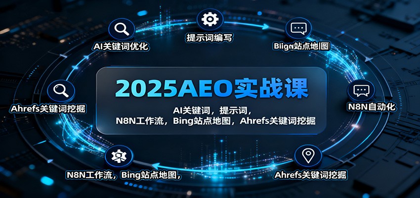 2025AEO实战课程:AI关键词、提示词、N8N工作流、Bing站点地图、Ahrefs关键词挖掘-网赚项目资源库