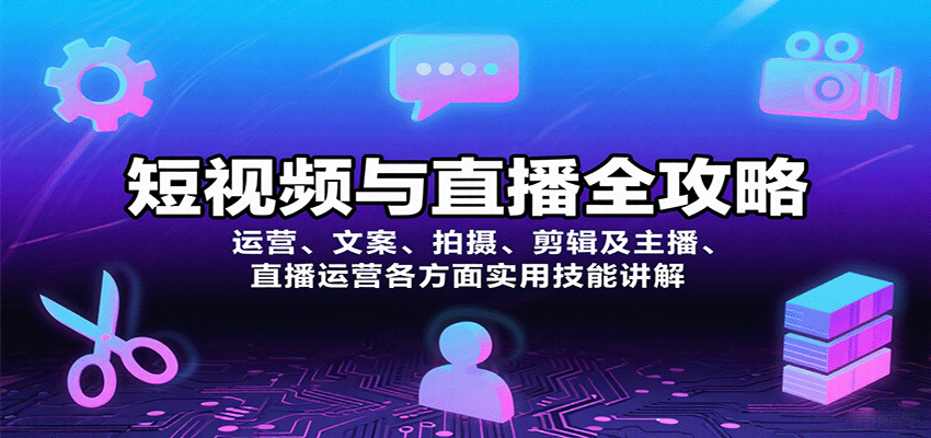 短视频与直播运营全攻略：从策划到变现的实用技能教程-网赚项目资源库