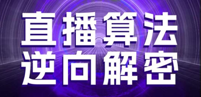 直播算法逆向解密：选品、建模、老号重启、控流、罗盘分析、随心推、正价平播等（更新至3月）-网赚项目资源库