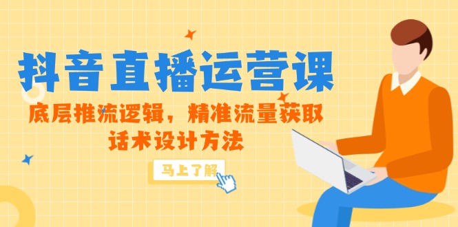 5月抖音直播运营新课：底层推流逻辑、精准流量获取与话术设计方法-网赚项目资源库