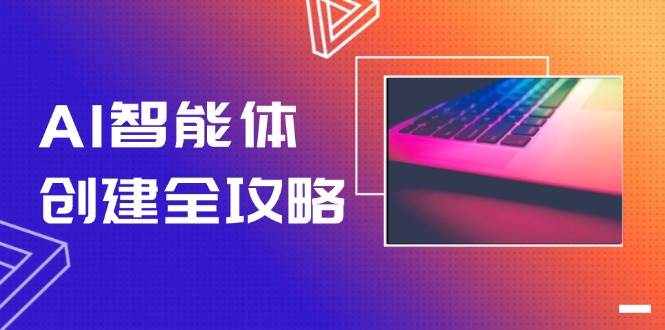 AI智能体创建全攻略:零代码搭建方法,工作流自动化提升效率十倍-网赚项目资源库