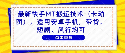 快手MT搬运技术：安卓手机适用，带货、短剧、风行均可-网赚项目资源库