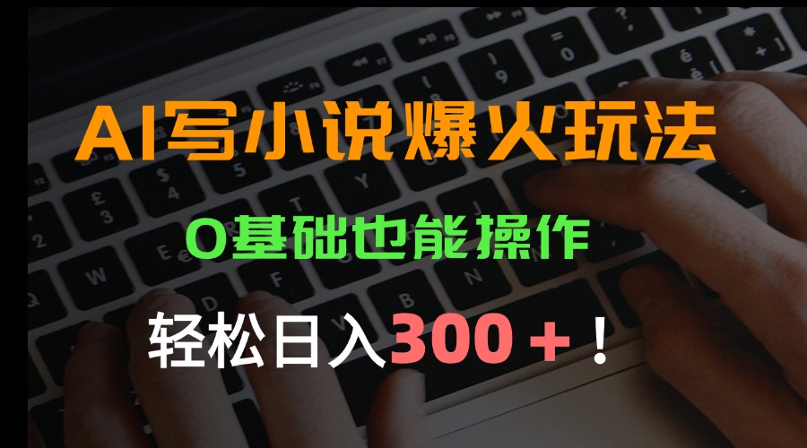 AI写小说赚钱秘籍:0基础日入300+-网赚项目资源库