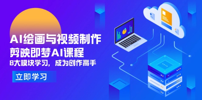 AI绘画与视频制作：剪映即梦AI课程，8大模块学习，助你成为创作高手-网赚项目资源库