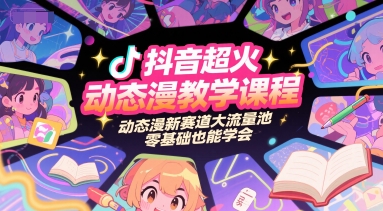 抖音动态漫教学课程：零基础入门，掌握新流量池-网赚项目资源库