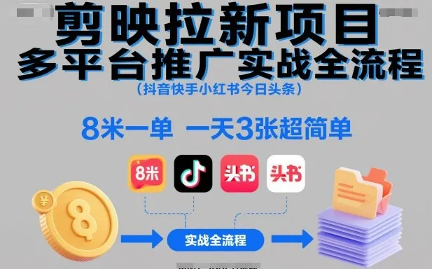 剪映拉新项目多平台推广全流程：抖音、快手、小红书、今日头条，8米一单，一天3张超简单-网赚项目资源库