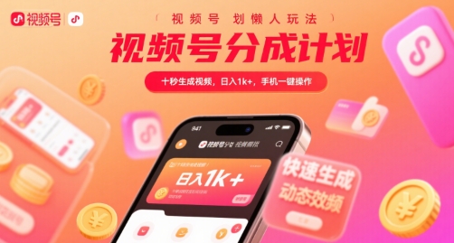 视频号快速变现技巧：十秒生成视频，日赚1000+，手机一键操作揭秘-网赚项目资源库