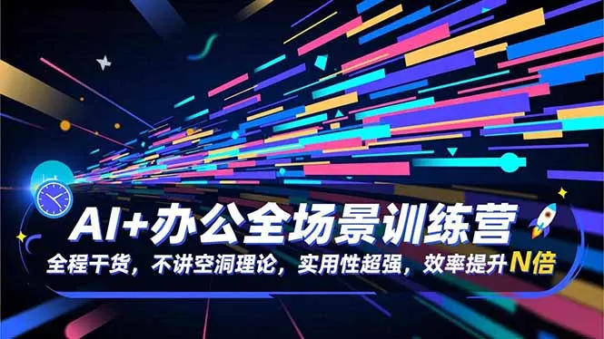 AI+办公全场景训练营：实战干货，提升效率N倍-网赚项目资源库