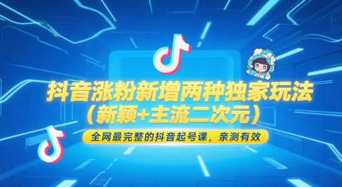 抖音涨粉新玩法：独家+主流二次元，全网最完整起号课，亲测有效-网赚项目资源库