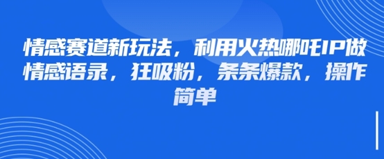 情感语录新玩法：利用哪吒IP吸粉，简单操作爆款内容-网赚项目资源库