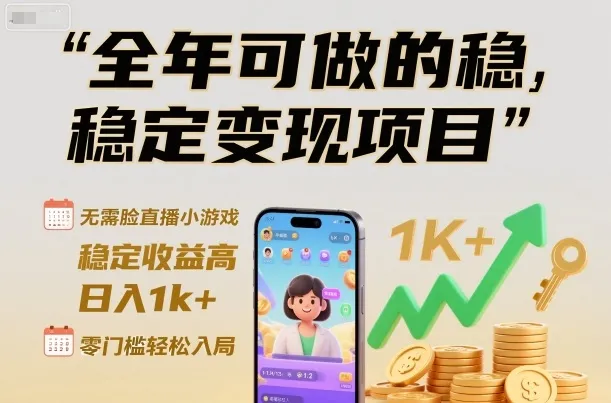 全年稳定收益项目揭秘：无需露脸直播小游戏，日入1k+零门槛轻松入局-网赚项目资源库