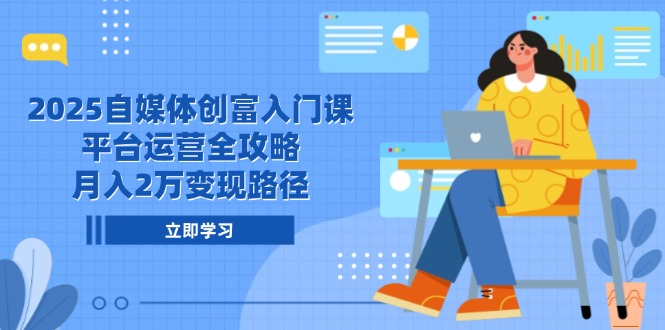 2025年自媒体创富入门课程：月入2万的运营全攻略-网赚项目资源库