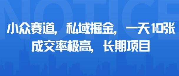 私域流量挖掘：小众市场高成交率项目，日增多单-网赚项目资源库
