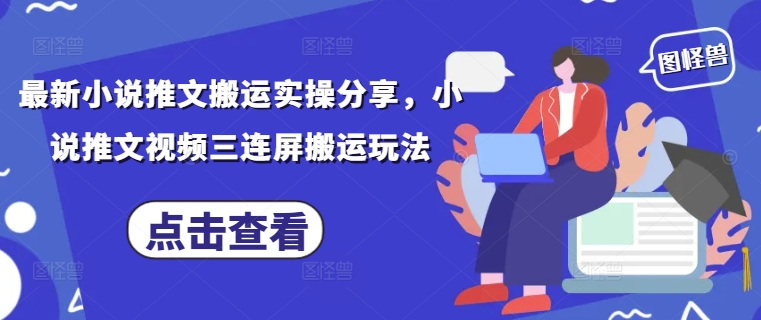 最新小说推文搬运技巧分享：视频三连屏操作指南-网赚项目资源库