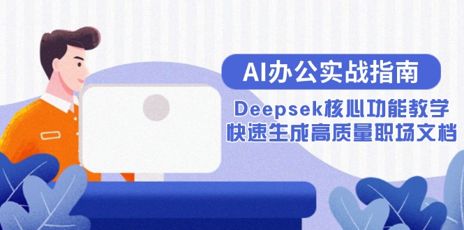 AI办公实战指南：Deepsek核心功能教学，高效生成职场文档-网赚项目资源库
