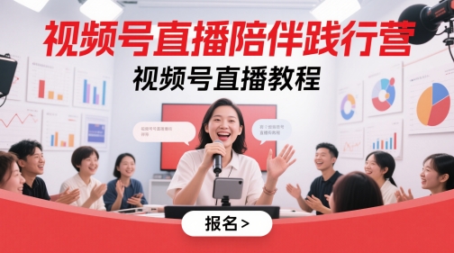 视频号直播陪伴践行营：掌握视频号直播技巧-网赚项目资源库