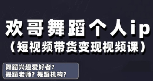 抖音舞蹈账号运营与变现实战课程：打造个人IP短视频，实现带货变现-网赚项目资源库