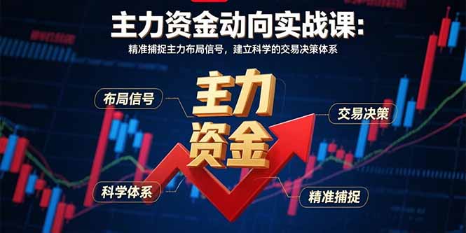 主力资金动向实战课：8月版 - 精准捕捉主力布局信号，构建科学交易决策体系-网赚项目资源库