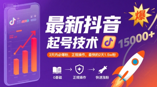 抖音涨粉起号技术：3天内爆粉，正规操作，最快2天1.5万粉丝-网赚项目资源库