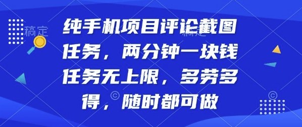 手机项目评论截图任务,两分钟一块钱多劳多得,随时随地都能做【揭秘】-网赚项目资源库