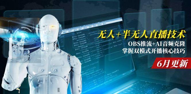 无人直播与半无人技术：OBS推流+AI音频克隆，掌握双模式开播核心技巧-6月更新-网赚项目资源库
