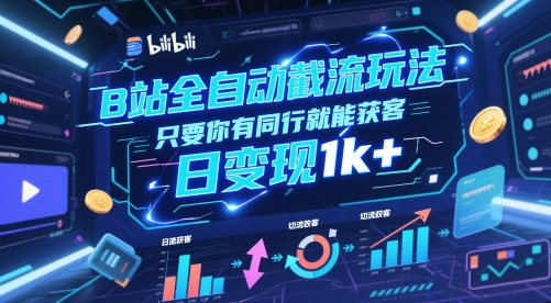 B站全自动截流技巧揭秘：同行即可获客，日收益破千【揭秘】-网赚项目资源库