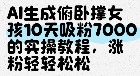 AI生成俯卧撑女孩10天吸粉7000，实操教程轻松涨粉-网赚项目资源库