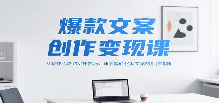 爆款文案变现课:掌握写作心态与技巧,速成转化型文案创作精髓-网赚项目资源库