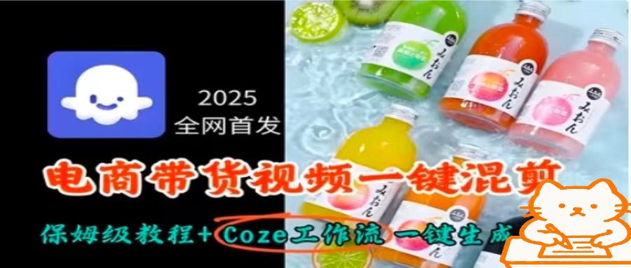 2025全网首发：电商带货视频一键混剪保姆级教程+Coze工作流一键生成-网赚项目资源库