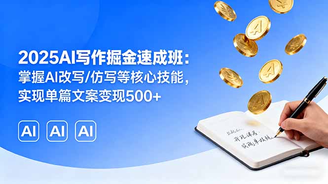 2025 AI写作速成班：掌握AI改写/仿写技能，实现单篇文案变现500+-网赚项目资源库