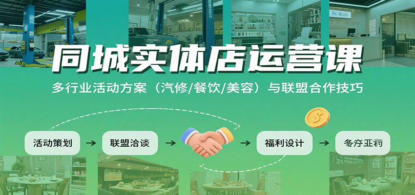 同城实体店运营课程：多行业活动方案（汽修、餐饮、美容）与联盟合作技巧-网赚项目资源库