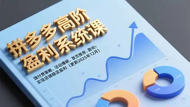 拼多多高阶盈利系统课程：付费策略、活动爆破、首页推荐，助力店铺稳定盈利（更新至12月）-网赚项目资源库