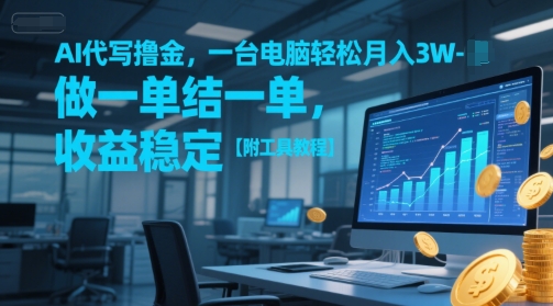 AI代写月入1-3万，一台电脑轻松操作，收益稳定【附教程】-网赚项目资源库