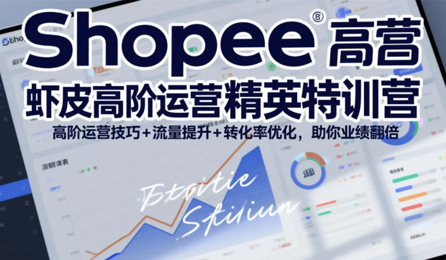 Shopee虾皮高阶运营精英特训营,高阶运营技巧+流量提升+转化率优化,助你业绩翻倍