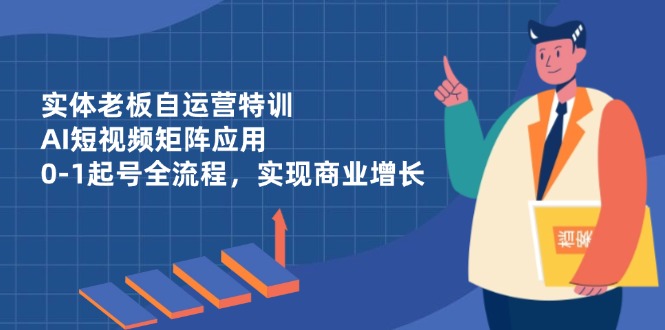 dc6edd6df1de495afe4eaf20ec41a225.jpeg 实体老板自运营特训,AI短视频矩阵应用,0-1起号全流程,实现商业增长