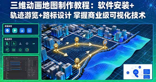 三维动画地图制作教程：软件安装、轨迹游览与路标设计，掌握商业级可视化技术-网赚项目资源库