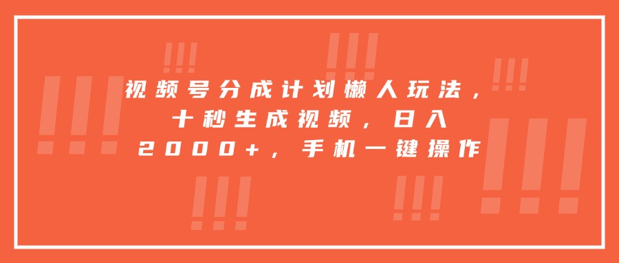 视频号高收益懒人操作,快速生成视频,日赚2000+,手机一键搞定-网赚项目资源库